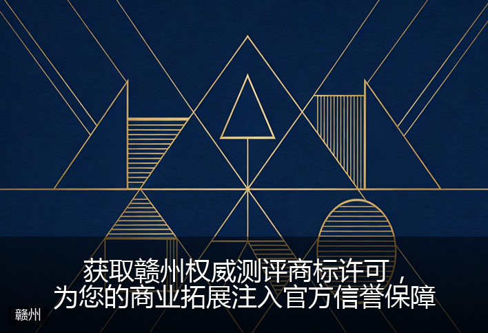 获取赣州权威测评商标许可，为您的商业拓展注入官方信誉保障