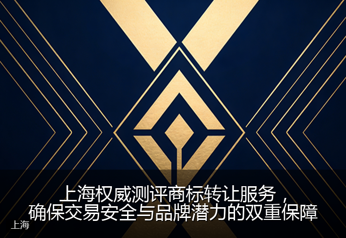 上海权威测评商标转让服务，确保交易安全与品牌潜力的双重保障
